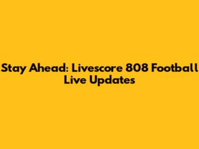 Stay Ahead: Livescore 808 Football Live Updates