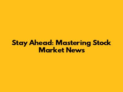Stay Ahead: Mastering Stock Market News