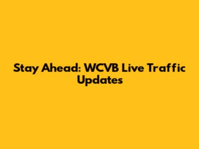 Stay Ahead: WCVB Live Traffic Updates