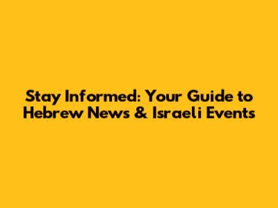 Stay Informed: Your Guide to Hebrew News & Israeli Events
