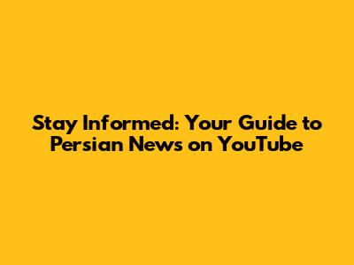 Stay Informed: Your Guide to Persian News on YouTube