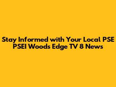 Stay Informed with Your Local PSE PSEI Woods Edge TV 8 News
