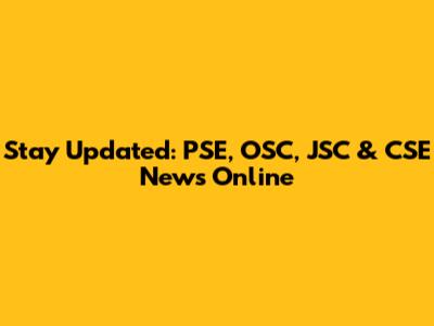 Stay Updated: PSE, OSC, JSC & CSE News Online