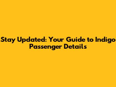 Stay Updated: Your Guide to Indigo Passenger Details