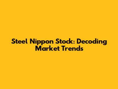 Steel Nippon Stock: Decoding Market Trends