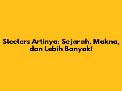 Steelers Artinya: Sejarah, Makna, dan Lebih Banyak!