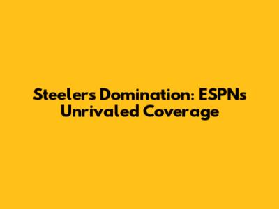 Steelers Domination: ESPN's Unrivaled Coverage