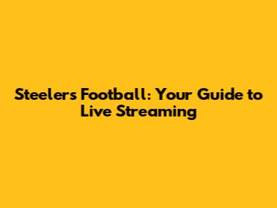 Steelers Football: Your Guide to Live Streaming
