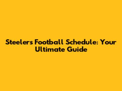 Steelers Football Schedule: Your Ultimate Guide