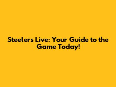 Steelers Live: Your Guide to the Game Today!