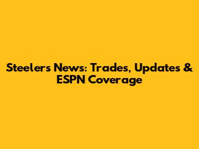 Steelers News: Trades, Updates & ESPN Coverage