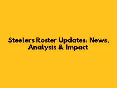 Steelers Roster Updates: News, Analysis & Impact