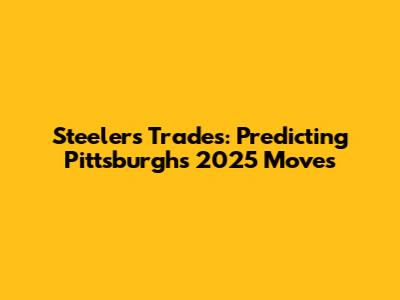 Steelers Trades: Predicting Pittsburgh's 2025 Moves