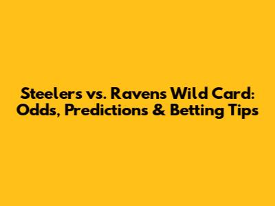 Steelers vs. Ravens Wild Card: Odds, Predictions & Betting Tips