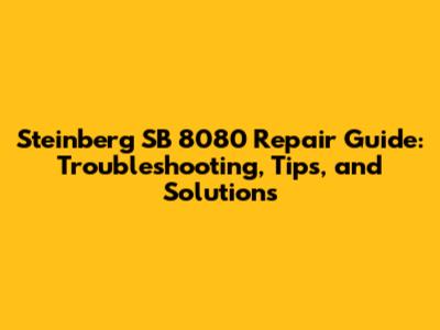 Steinberg SB 8080 Repair Guide: Troubleshooting, Tips, and Solutions