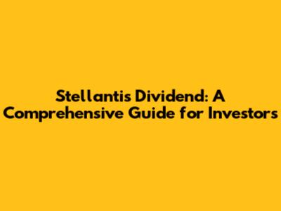 Stellantis Dividend: A Comprehensive Guide for Investors