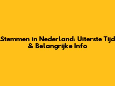 Stemmen in Nederland: Uiterste Tijd & Belangrijke Info