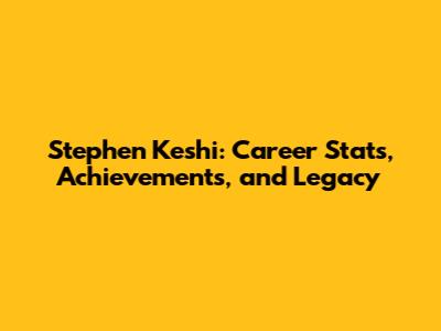 Stephen Keshi: Career Stats, Achievements, and Legacy