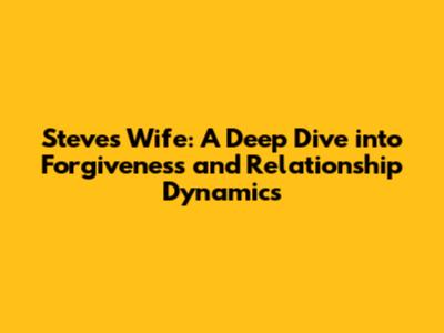 Steve's Wife: A Deep Dive into Forgiveness and Relationship Dynamics