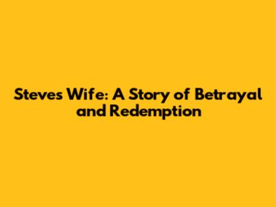 Steve's Wife: A Story of Betrayal and Redemption