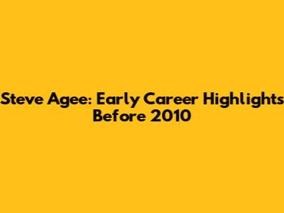 Steve Agee: Early Career Highlights Before 2010