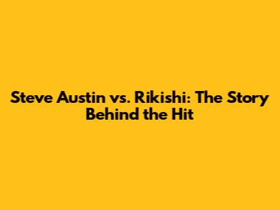 Steve Austin vs. Rikishi: The Story Behind the Hit