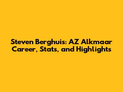 Steven Berghuis: AZ Alkmaar Career, Stats, and Highlights