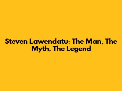 Steven Lawendatu: The Man, The Myth, The Legend