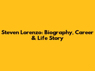 Steven Lorenzo: Biography, Career & Life Story