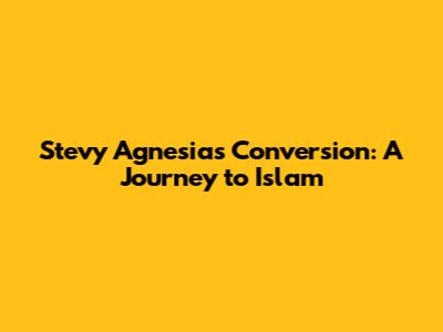 Stevy Agnesia's Conversion: A Journey to Islam