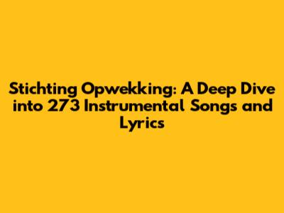 Stichting Opwekking: A Deep Dive into 273 Instrumental Songs and Lyrics