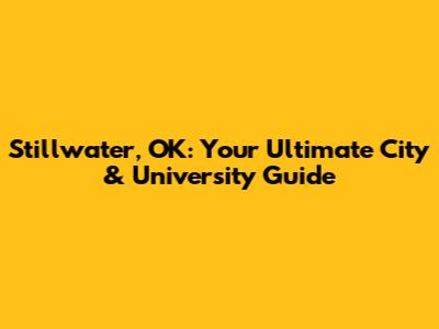 Stillwater, OK: Your Ultimate City & University Guide