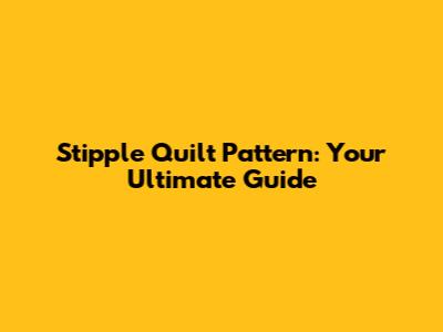 Stipple Quilt Pattern: Your Ultimate Guide