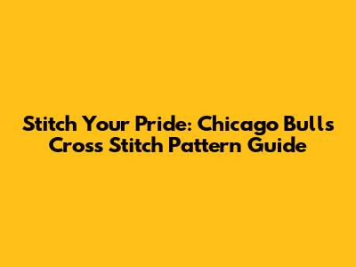 Stitch Your Pride: Chicago Bulls Cross Stitch Pattern Guide
