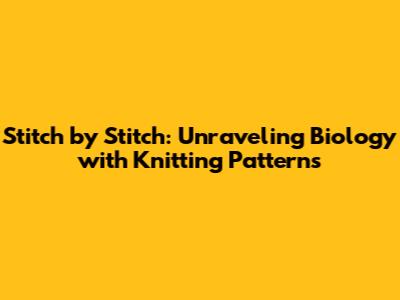 Stitch by Stitch: Unraveling Biology with Knitting Patterns