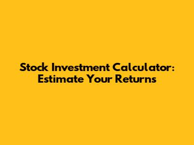 Stock Investment Calculator: Estimate Your Returns