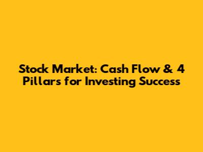 Stock Market: Cash Flow & 4 Pillars for Investing Success