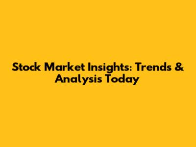 Stock Market Insights: Trends & Analysis Today
