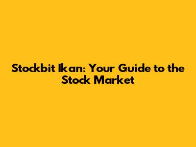 Stockbit Ikan: Your Guide to the Stock Market