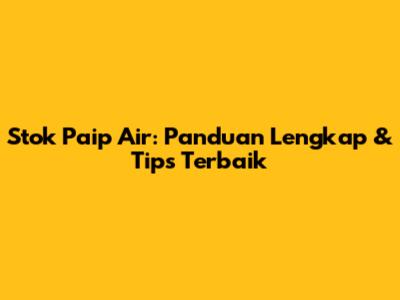 Stok Paip Air: Panduan Lengkap & Tips Terbaik