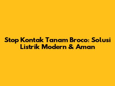 Stop Kontak Tanam Broco: Solusi Listrik Modern & Aman
