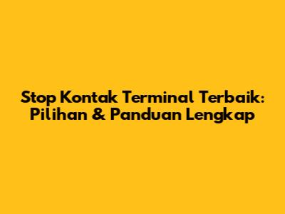 Stop Kontak Terminal Terbaik: Pilihan & Panduan Lengkap