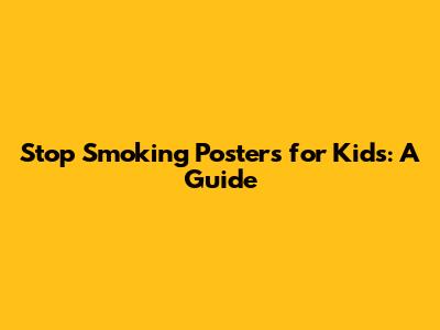 Stop Smoking Posters for Kids: A Guide