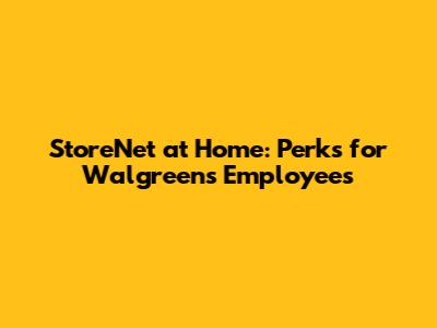 StoreNet at Home: Perks for Walgreens Employees