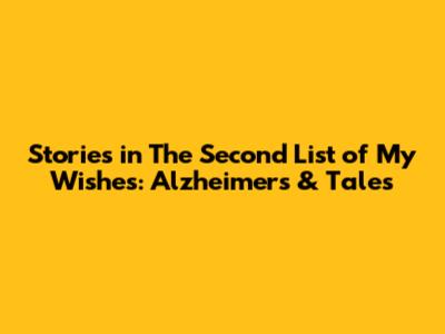 Stories in 'The Second List of My Wishes': Alzheimer's & Tales