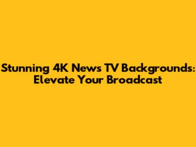 Stunning 4K News TV Backgrounds: Elevate Your Broadcast