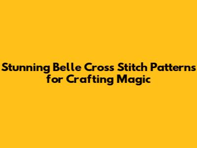 Stunning Belle Cross Stitch Patterns for Crafting Magic