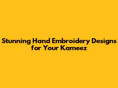 Stunning Hand Embroidery Designs for Your Kameez