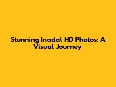 Stunning Inadal HD Photos: A Visual Journey