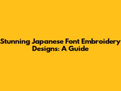 Stunning Japanese Font Embroidery Designs: A Guide
